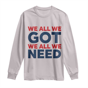 We All We Got We All We Need Long Sleeve Shirt Funny Football Lover Gift TS12 Ice Gray Print Your Wear