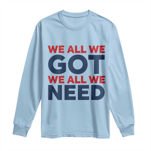 We All We Got We All We Need Long Sleeve Shirt Funny Football Lover Gift TS12 Light Blue Print Your Wear