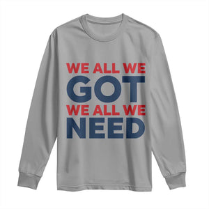 We All We Got We All We Need Long Sleeve Shirt Funny Football Lover Gift TS12 Sport Gray Print Your Wear