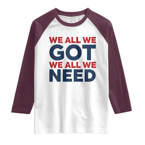 We All We Got We All We Need Raglan Shirt Funny Football Lover Gift TS12 White Maroon Print Your Wear