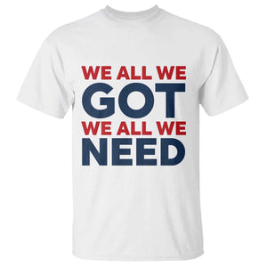We All We Got We All We Need T Shirt Funny Football Lover Gift TS12 White Print Your Wear