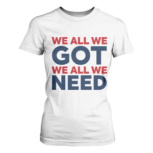 We All We Got We All We Need T Shirt For Women Funny Football Lover Gift TS12 White Print Your Wear
