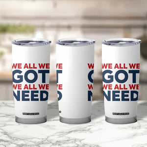 We All We Got We All We Need Tumbler Cup Funny Football Lover Gift TS12 Print Your Wear
