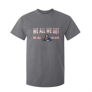 We All We Got We All We Need T Shirt For Kid Game Day Sports Fan Gift TS12 Charcoal Print Your Wear