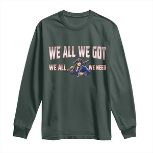 We All We Got We All We Need Long Sleeve Shirt Game Day Sports Fan Gift TS12 Dark Forest Green Print Your Wear