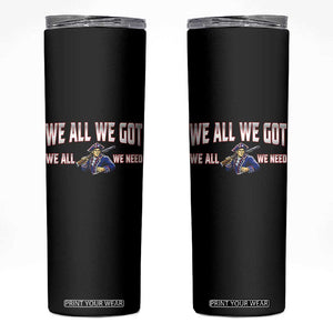 We All We Got We All We Need Skinny Tumbler Game Day Sports Fan Gift TS12 Black Print Your Wear