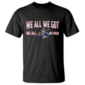 We All We Got We All We Need T Shirt Game Day Sports Fan Gift TS12 Black Print Your Wear