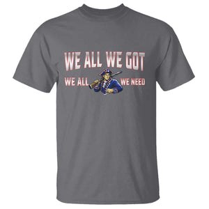 We All We Got We All We Need T Shirt Game Day Sports Fan Gift TS12 Charcoal Print Your Wear