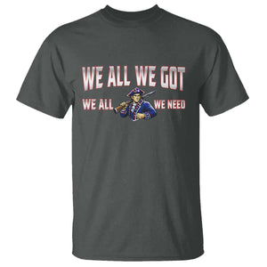 We All We Got We All We Need T Shirt Game Day Sports Fan Gift TS12 Dark Heather Print Your Wear
