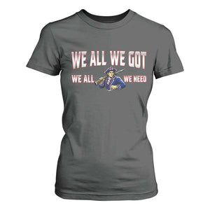 We All We Got We All We Need T Shirt For Women Game Day Sports Fan Gift TS12 Dark Heather Print Your Wear