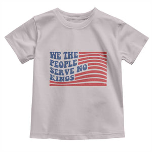 We The People Serve No Kings Toddler T Shirt American Freedom Protest TS12 Ice Gray Print Your Wear