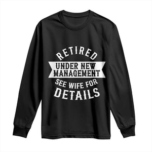 Funny Husband Retirement Long Sleeve Shirt Retired Under New Management TS12 Black Print Your Wear