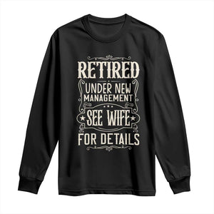 Funny Retirement Humor Gift Long Sleeve Shirt Retired Under New Management See Wife For Details TS12 Black Print Your Wear