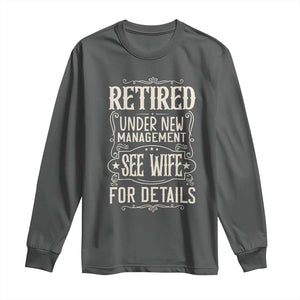 Funny Retirement Humor Gift Long Sleeve Shirt Retired Under New Management See Wife For Details TS12 Dark Heather Print Your Wear