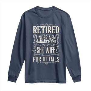 Funny Retirement Humor Gift Long Sleeve Shirt Retired Under New Management See Wife For Details TS12 Navy Print Your Wear