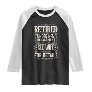 Funny Retirement Humor Gift Raglan Shirt Retired Under New Management See Wife For Details TS12 Black White Print Your Wear