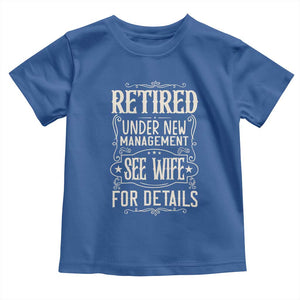 Funny Retirement Humor Gift Toddler T Shirt Retired Under New Management See Wife For Details TS12 Royal Blue Print Your Wear