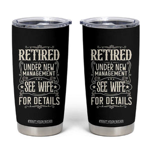 Funny Retirement Humor Gift Tumbler Cup Retired Under New Management See Wife For Details TS12 Black Print Your Wear
