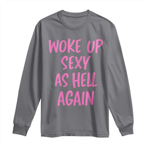 Sarcastic Women Quote Long Sleeve Shirt I Woke Up Sexy As Hell Again TS12 Charcoal Print Your Wear