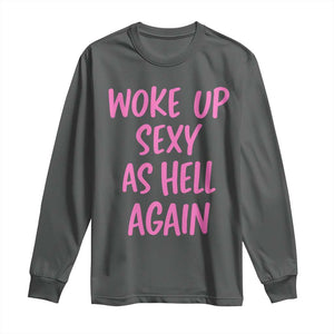 Sarcastic Women Quote Long Sleeve Shirt I Woke Up Sexy As Hell Again TS12 Dark Heather Print Your Wear