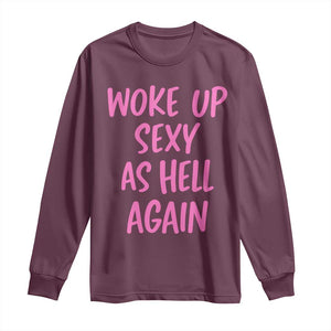 Sarcastic Women Quote Long Sleeve Shirt I Woke Up Sexy As Hell Again TS12 Maroon Print Your Wear
