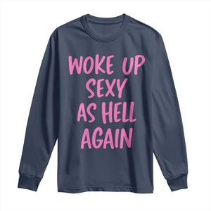 Sarcastic Women Quote Long Sleeve Shirt I Woke Up Sexy As Hell Again TS12 Navy Print Your Wear