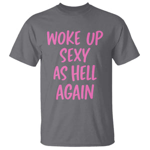 Sarcastic Women Quote T Shirt I Woke Up Sexy As Hell Again TS12 Charcoal Print Your Wear