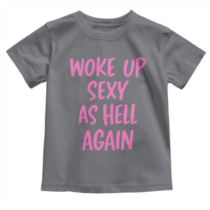Sarcastic Women Quote Toddler T Shirt I Woke Up Sexy As Hell Again TS12 Charcoal Print Your Wear