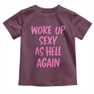 Sarcastic Women Quote Toddler T Shirt I Woke Up Sexy As Hell Again TS12 Maroon Print Your Wear