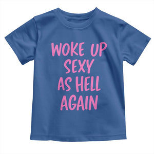 Sarcastic Women Quote Toddler T Shirt I Woke Up Sexy As Hell Again TS12 Royal Blue Print Your Wear
