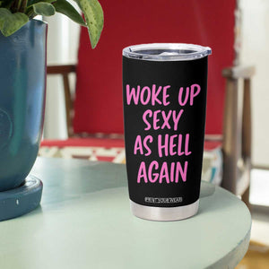 Sarcastic Women Quote Tumbler Cup I Woke Up Sexy As Hell Again TS12 Print Your Wear