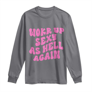 Funny Attitude Women Saying Long Sleeve Shirt I Woke Up Sexy As Hell Again TS12 Charcoal Print Your Wear