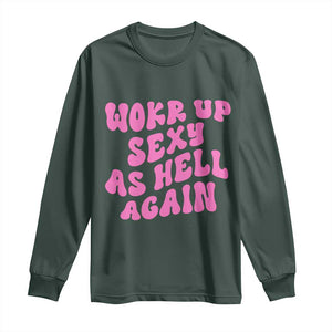 Funny Attitude Women Saying Long Sleeve Shirt I Woke Up Sexy As Hell Again TS12 Dark Forest Green Print Your Wear