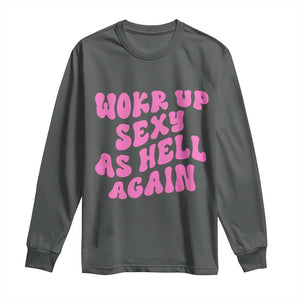 Funny Attitude Women Saying Long Sleeve Shirt I Woke Up Sexy As Hell Again TS12 Dark Heather Print Your Wear