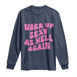 Funny Attitude Women Saying Long Sleeve Shirt I Woke Up Sexy As Hell Again TS12 Navy Print Your Wear