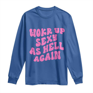 Funny Attitude Women Saying Long Sleeve Shirt I Woke Up Sexy As Hell Again TS12 Royal Blue Print Your Wear