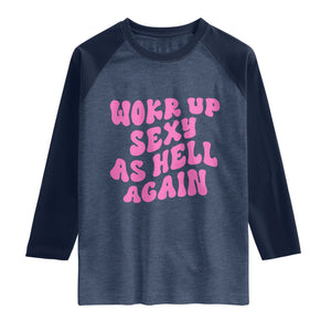 Funny Attitude Women Saying Raglan Shirt I Woke Up Sexy As Hell Again TS12 Heather Denim Navy Print Your Wear