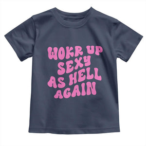 Funny Attitude Women Saying Toddler T Shirt I Woke Up Sexy As Hell Again TS12 Navy Print Your Wear