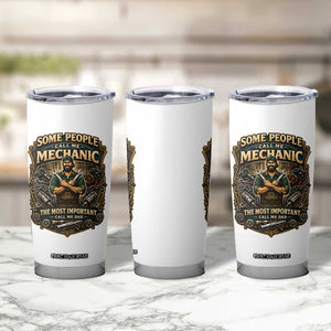 Some People Call Me Mechanic Important Call Me Dad Tumbler Cup Fathers Day Gift TS12 Print Your Wear