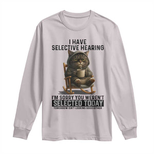 Funny Cat Long Sleeve Shirt I Have Selective Hearing Sorry You Were Not Selected TS12 Ice Gray Print Your Wear