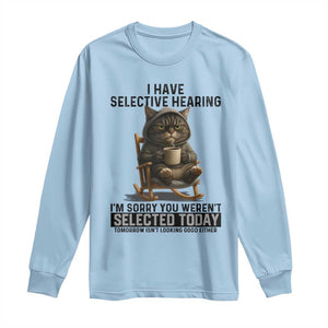 Funny Cat Long Sleeve Shirt I Have Selective Hearing Sorry You Were Not Selected TS12 Light Blue Print Your Wear