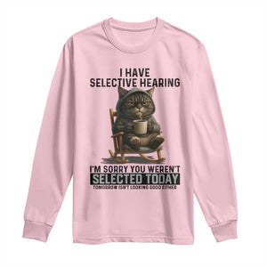 Funny Cat Long Sleeve Shirt I Have Selective Hearing Sorry You Were Not Selected TS12 Light Pink Print Your Wear