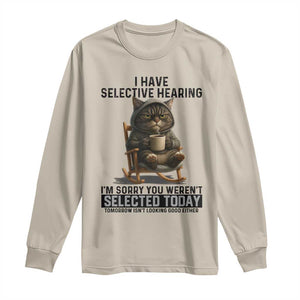 Funny Cat Long Sleeve Shirt I Have Selective Hearing Sorry You Were Not Selected TS12 Sand Print Your Wear