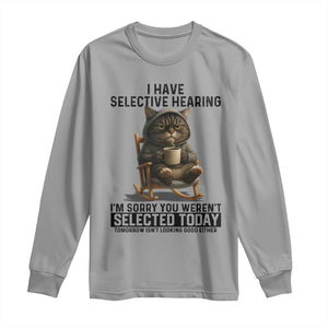 Funny Cat Long Sleeve Shirt I Have Selective Hearing Sorry You Were Not Selected TS12 Sport Gray Print Your Wear
