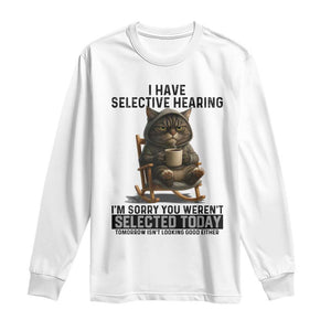 Funny Cat Long Sleeve Shirt I Have Selective Hearing Sorry You Were Not Selected TS12 White Print Your Wear