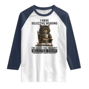 Funny Cat Raglan Shirt I Have Selective Hearing Sorry You Were Not Selected TS12 White Navy Print Your Wear