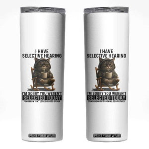 Funny Cat Skinny Tumbler I Have Selective Hearing Sorry You Were Not Selected TS12 White Print Your Wear