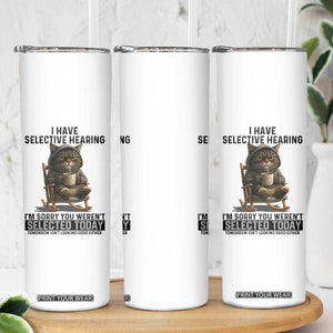 Funny Cat Skinny Tumbler I Have Selective Hearing Sorry You Were Not Selected TS12 Print Your Wear