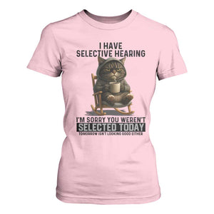 Funny Cat T Shirt For Women I Have Selective Hearing Sorry You Were Not Selected TS12 Light Pink Print Your Wear