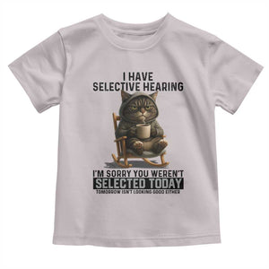 Funny Cat Toddler T Shirt I Have Selective Hearing Sorry You Were Not Selected TS12 Ice Gray Print Your Wear